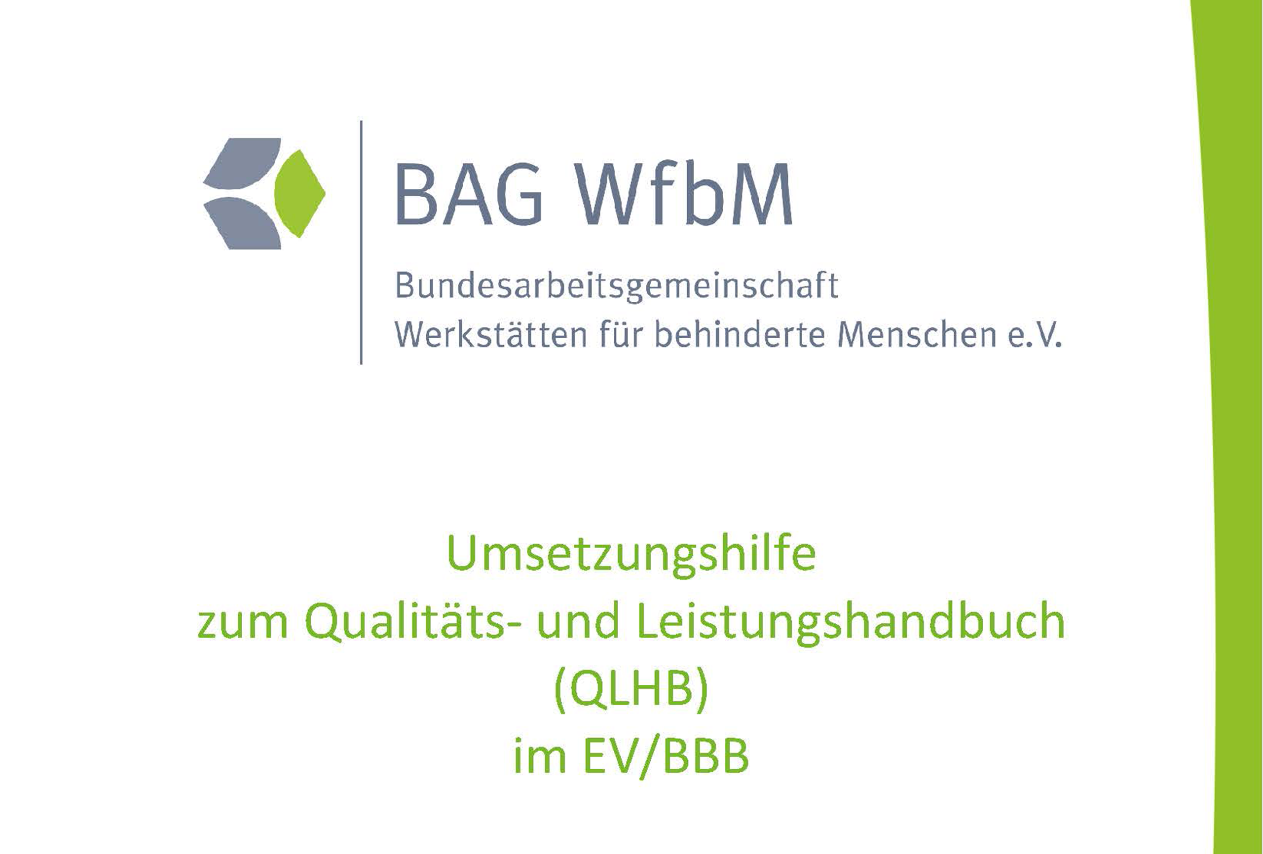 Die Grafik zeigt das Cover der Umsetzungshilfe QLHB. Oben zentriert steht das Logo der BAG WfbM. Darunter ist geschrieben "Umsetzungshilfe zum Qualitäts- und Leistungshandbuch (QLHB) im EV/BBB". Über den gesamten rechten Rand der Grafik streckt sich ein hellgrüner Bogen.