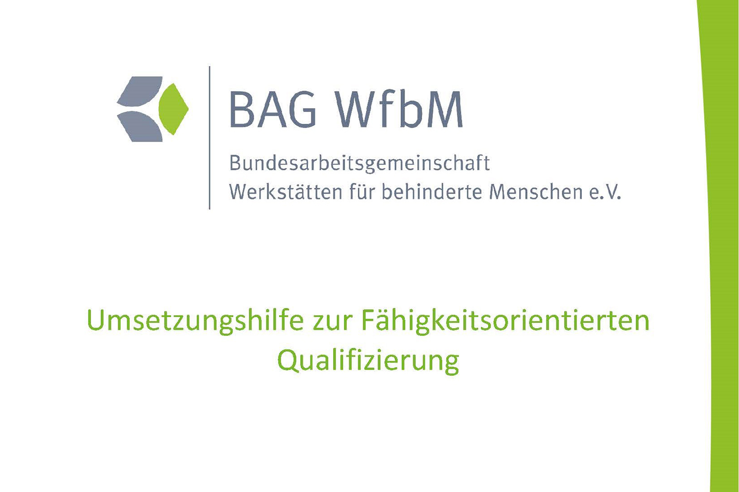 Die Grafik zeigt das Cover der Umsetzungshilfe zur Fähigkeitsorientierten Qualifizierung. Oben mittig ist das Logo der BAG WfbM platziert. Am rechten Rand der Grafik ist ein geschwungender hellgrüner Balken. Mittig in der Grafik unterhalb des Logos steht der Titel der Publikation.